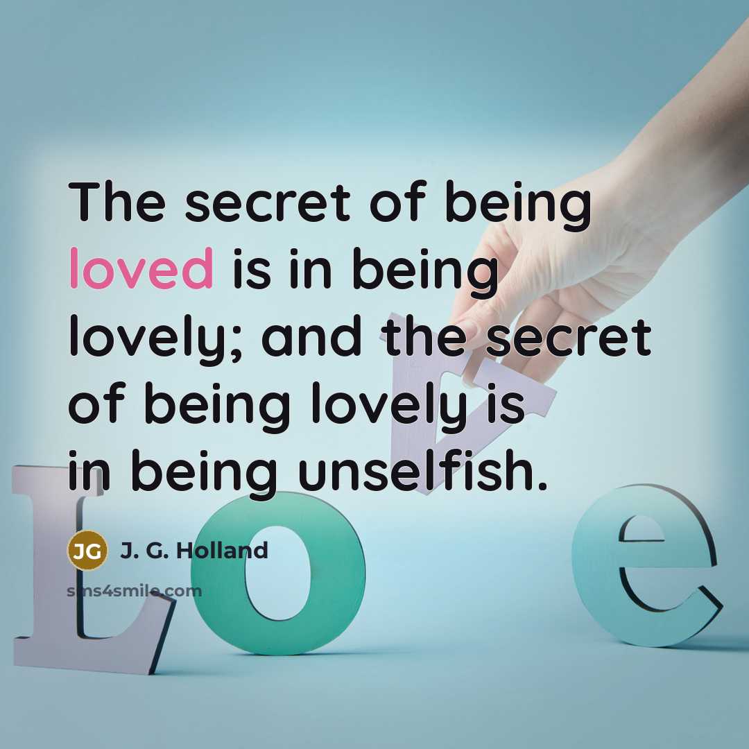“The secret of being loved is in being lovely; and…” quote by J. G. Holland