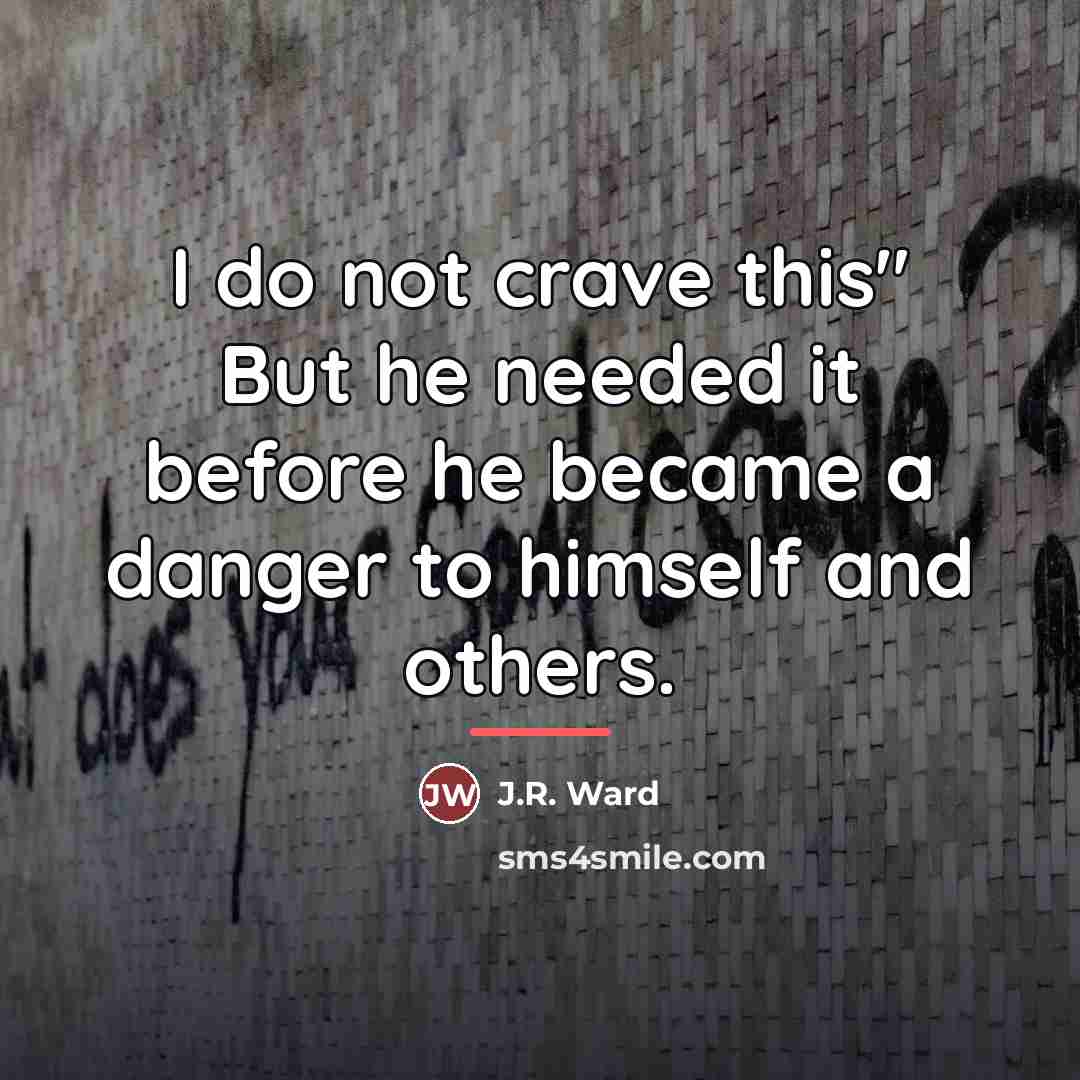 “I do not crave this" But he needed it before…” quote by J.R. Ward