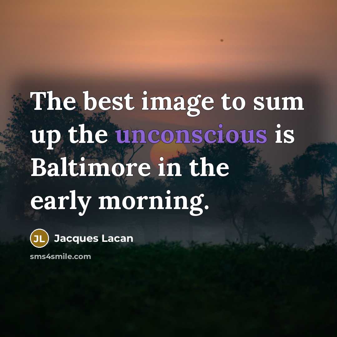 “The best image to sum up the unconscious is Baltimore…” quote by Jacques Lacan