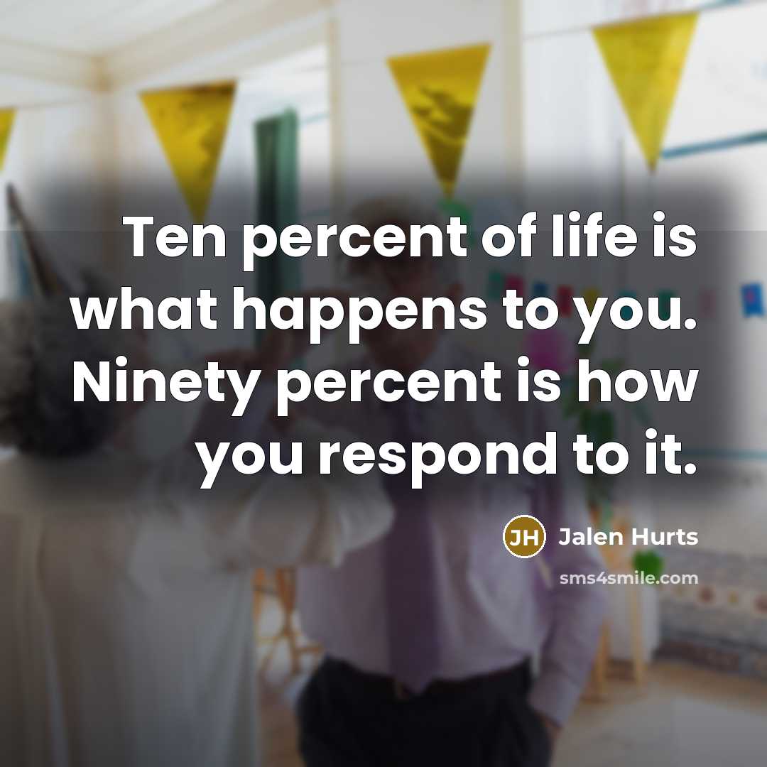 “Ten percent of life is what happens to you. Ninety…” quote by Jalen Hurts