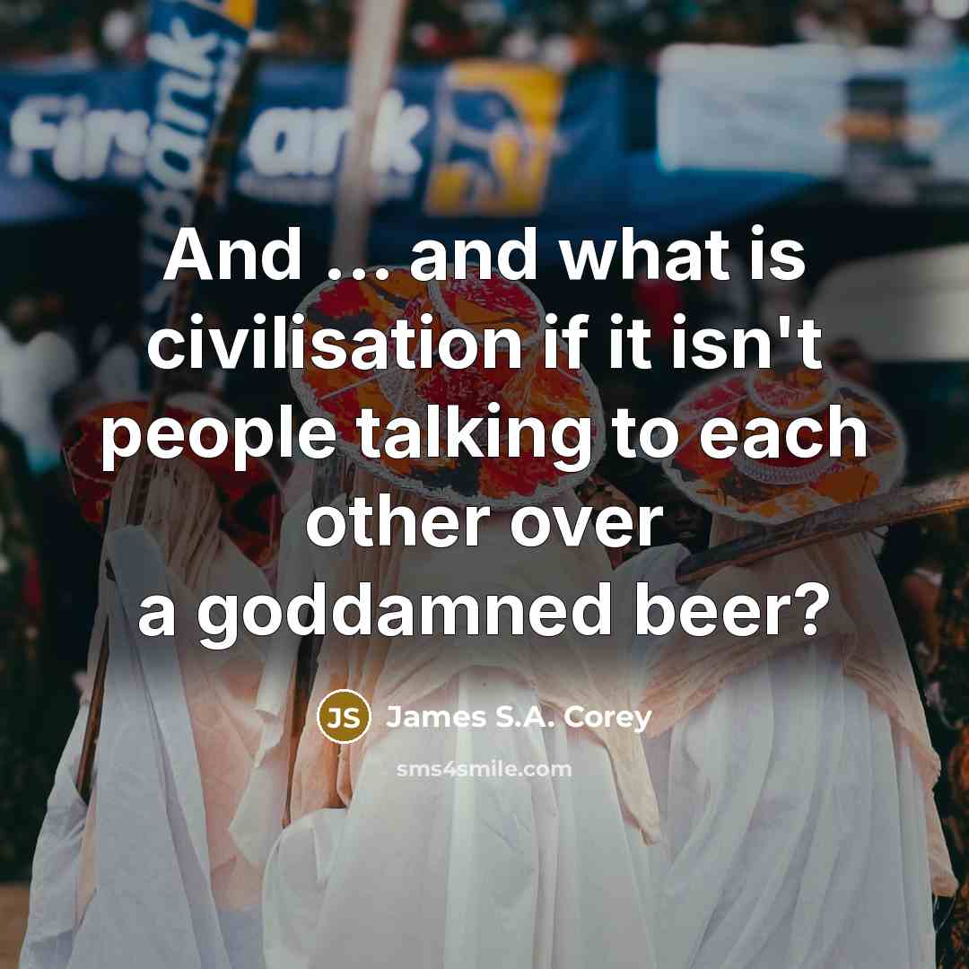 “And ... and what is civilisation if it isn't people…” quote by James S.A. Corey