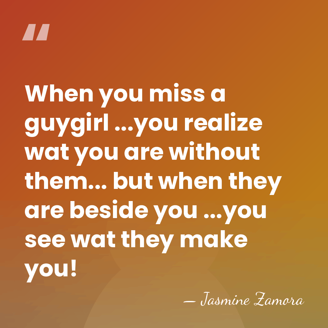 When you miss a guygirl ...you realize wat you are without them...&hellip; - Jasmine Zamora