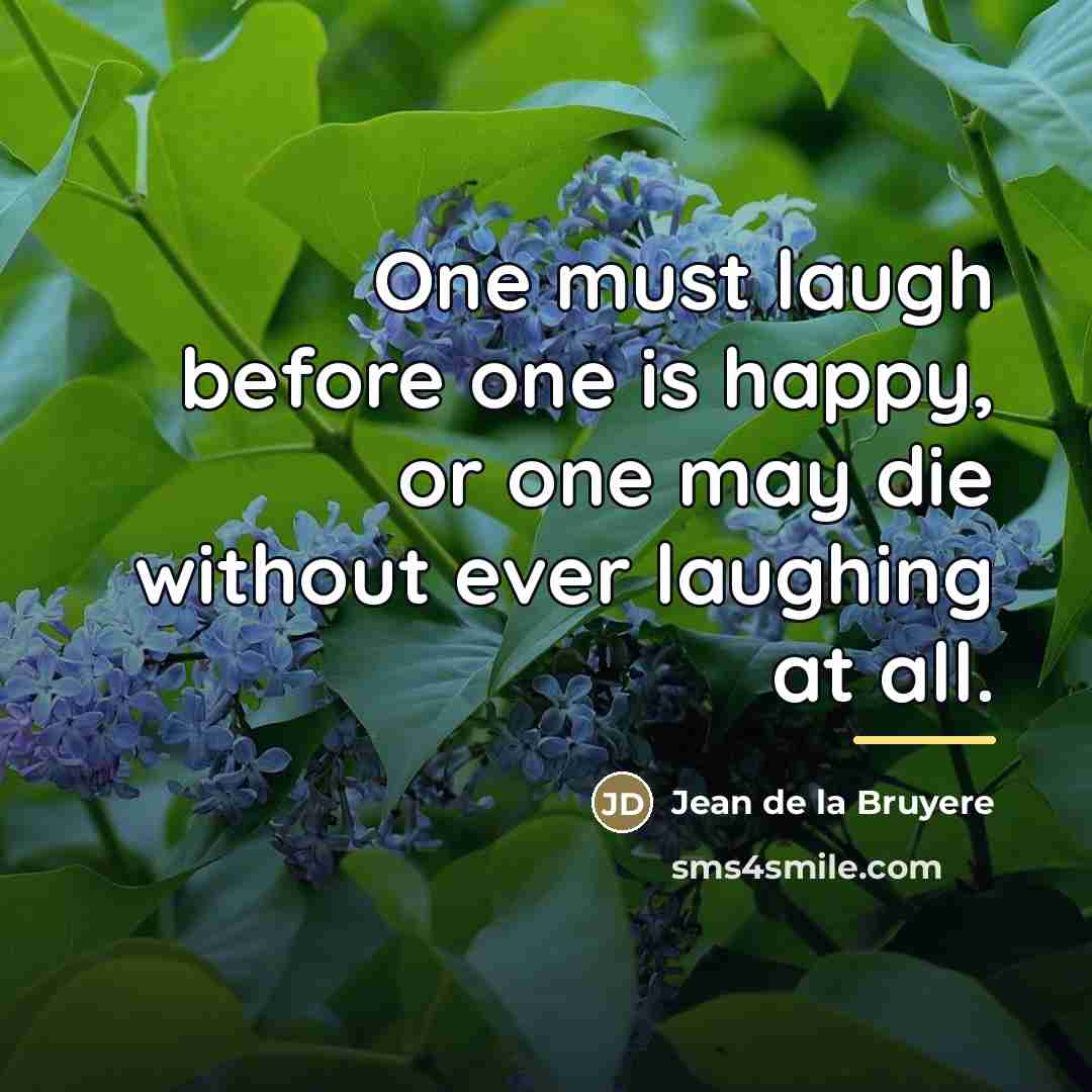 “One must laugh before one is happy, or one may…” quote by Jean de la Bruyere