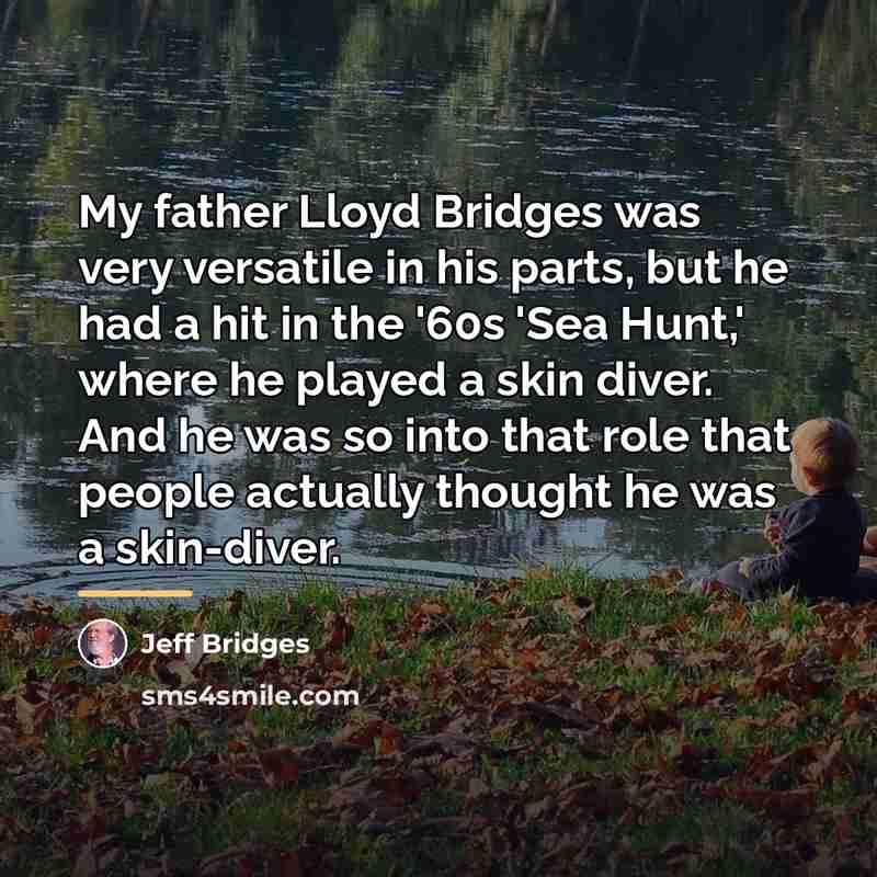 “My father Lloyd Bridges was very versatile in his parts,…” quote by Jeff Bridges