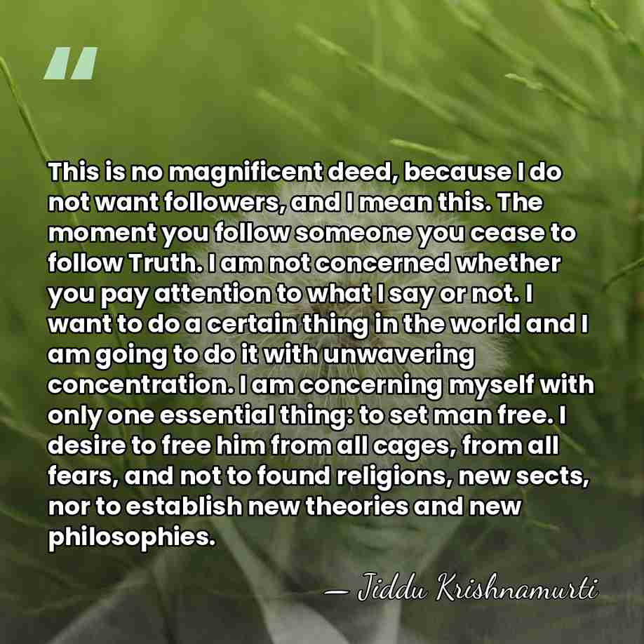 This is no magnificent deed, because I do not want followers, and&hellip; - Jiddu Krishnamurti