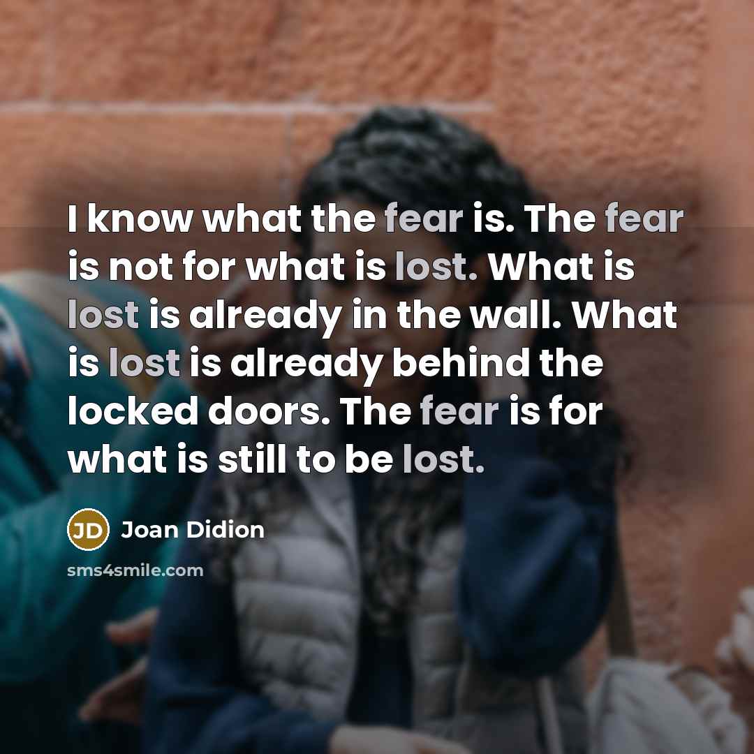 “I know what the fear is. The fear is not…” quote by Joan Didion