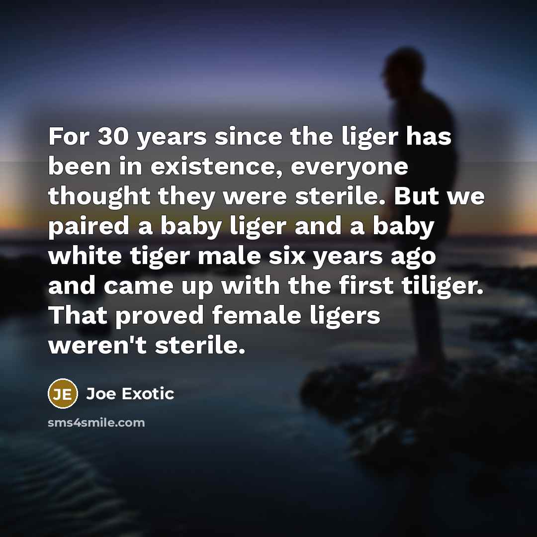 “For 30 years since the liger has been in existence,…” quote by Joe Exotic
