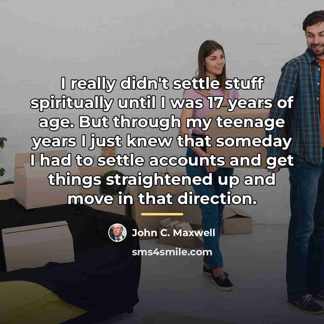 “I really didn't settle stuff spiritually until I was 17…” quote by John C. Maxwell