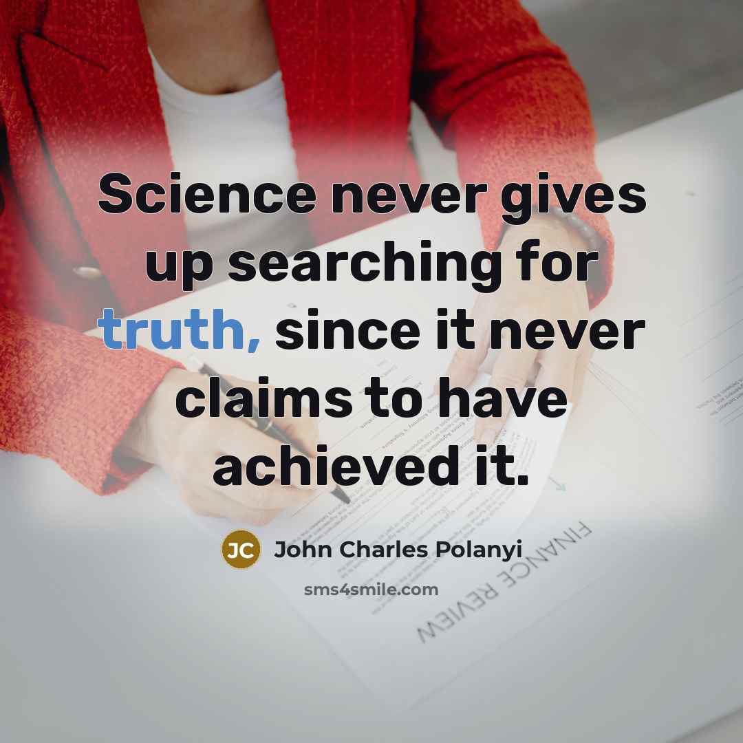 “Science never gives up searching for truth, since it never…” quote by John Charles Polanyi
