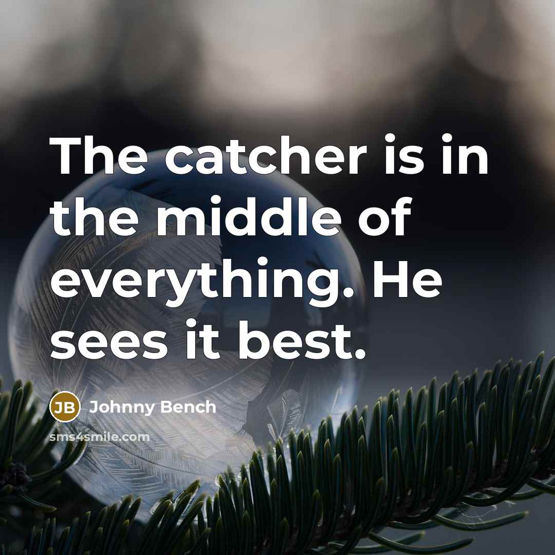 “The catcher is in the middle of everything. He sees…” quote by Johnny Bench
