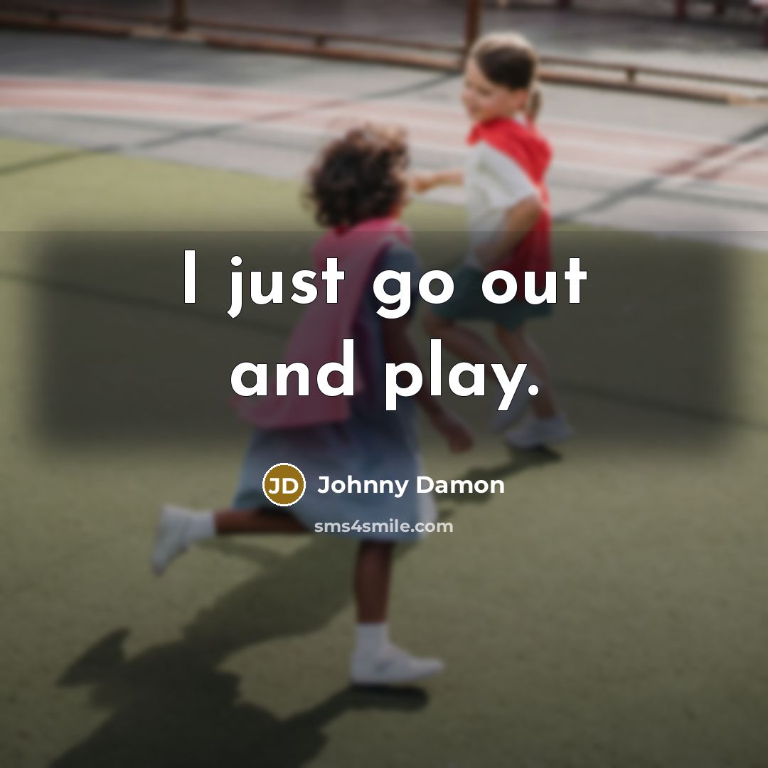 “I just go out and play.…” quote by Johnny Damon
