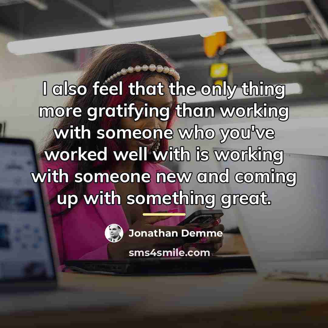 “I also feel that the only thing more gratifying than…” quote by Jonathan Demme