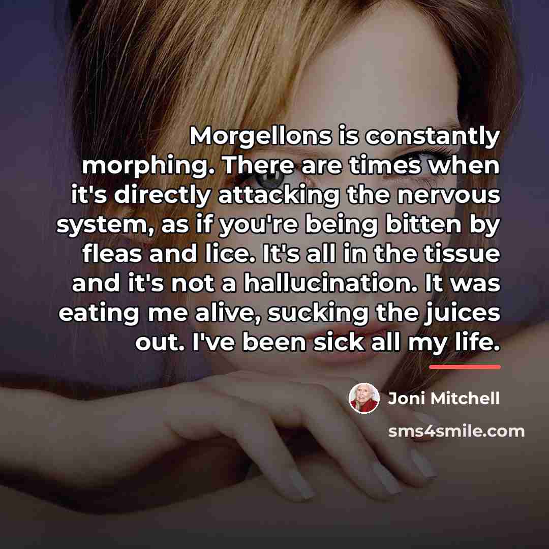 “Morgellons is constantly morphing. There are times when it's directly…” quote by Joni Mitchell