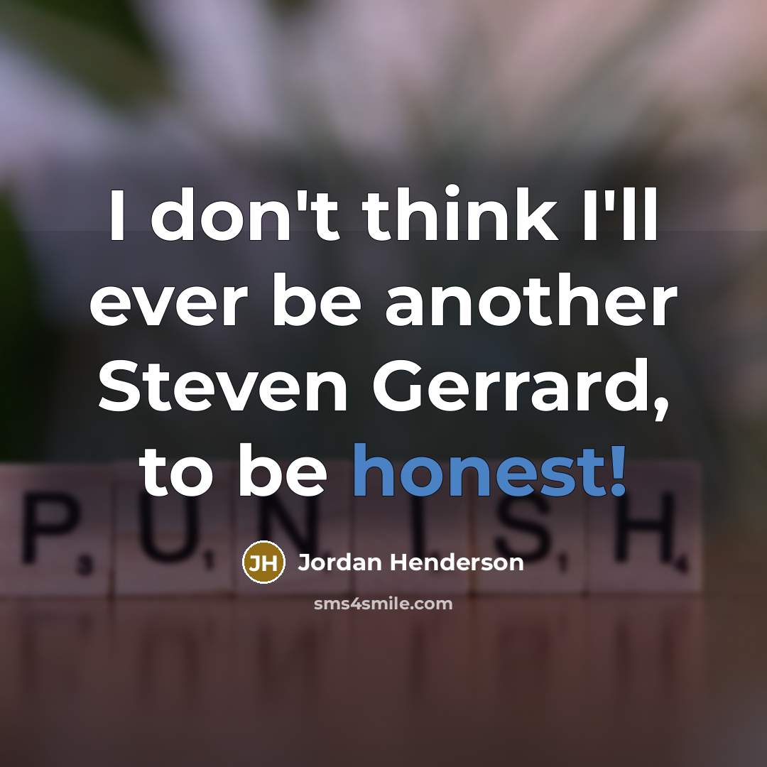 “I don't think I'll ever be another Steven Gerrard, to…” quote by Jordan Henderson