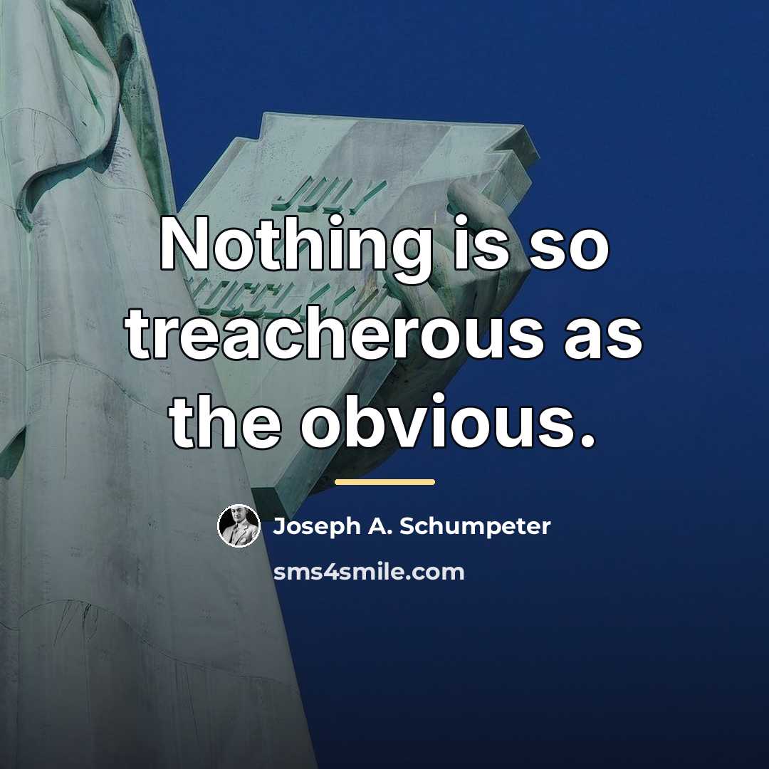 “Nothing is so treacherous as the obvious.…” quote by Joseph A. Schumpeter
