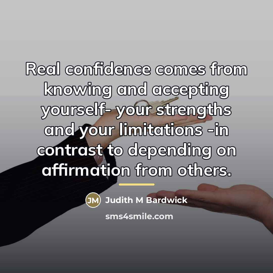 “Real confidence comes from knowing and accepting yourself- your strengths…” quote by Judith M Bardwick