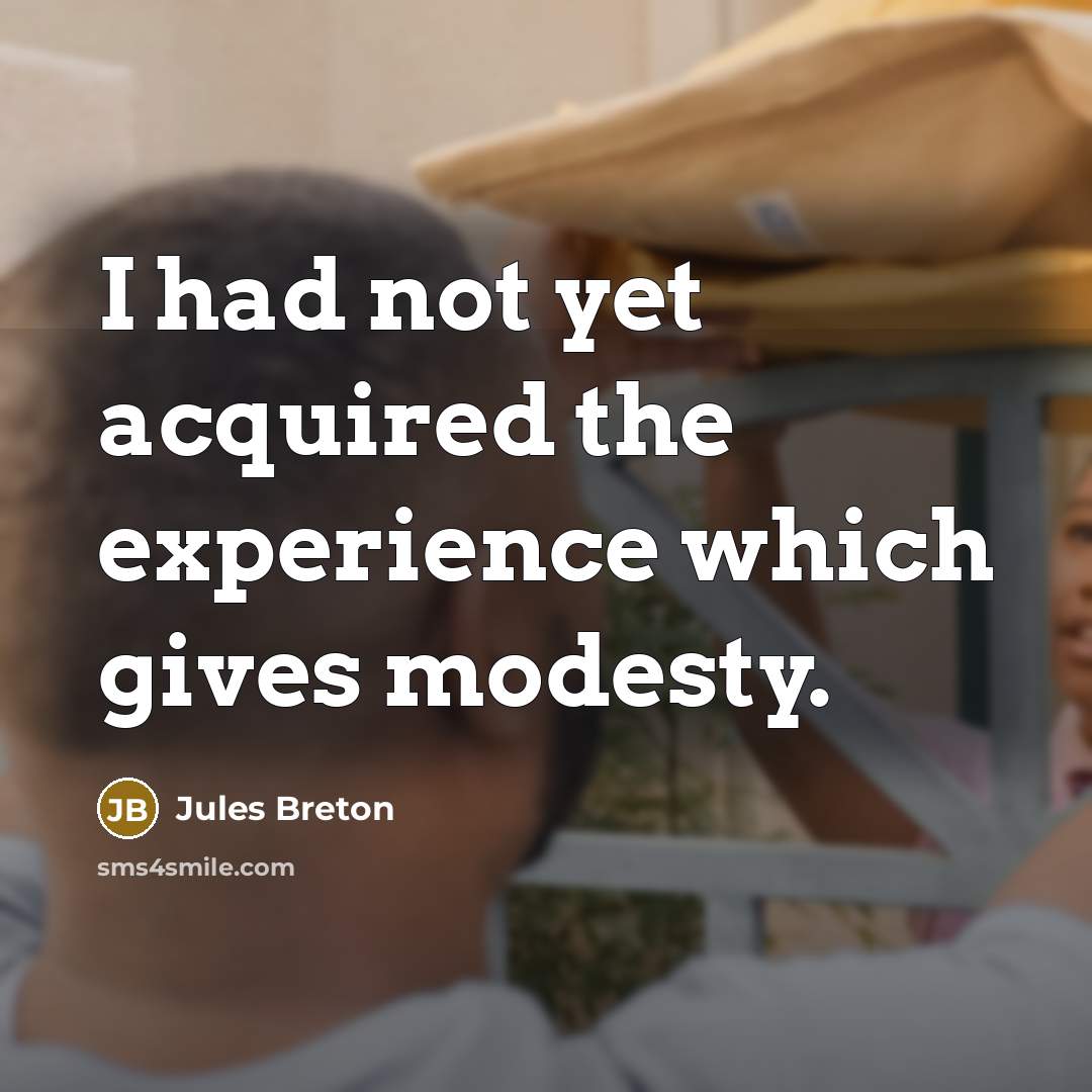 “I had not yet acquired the experience which gives modesty.…” quote by Jules Breton