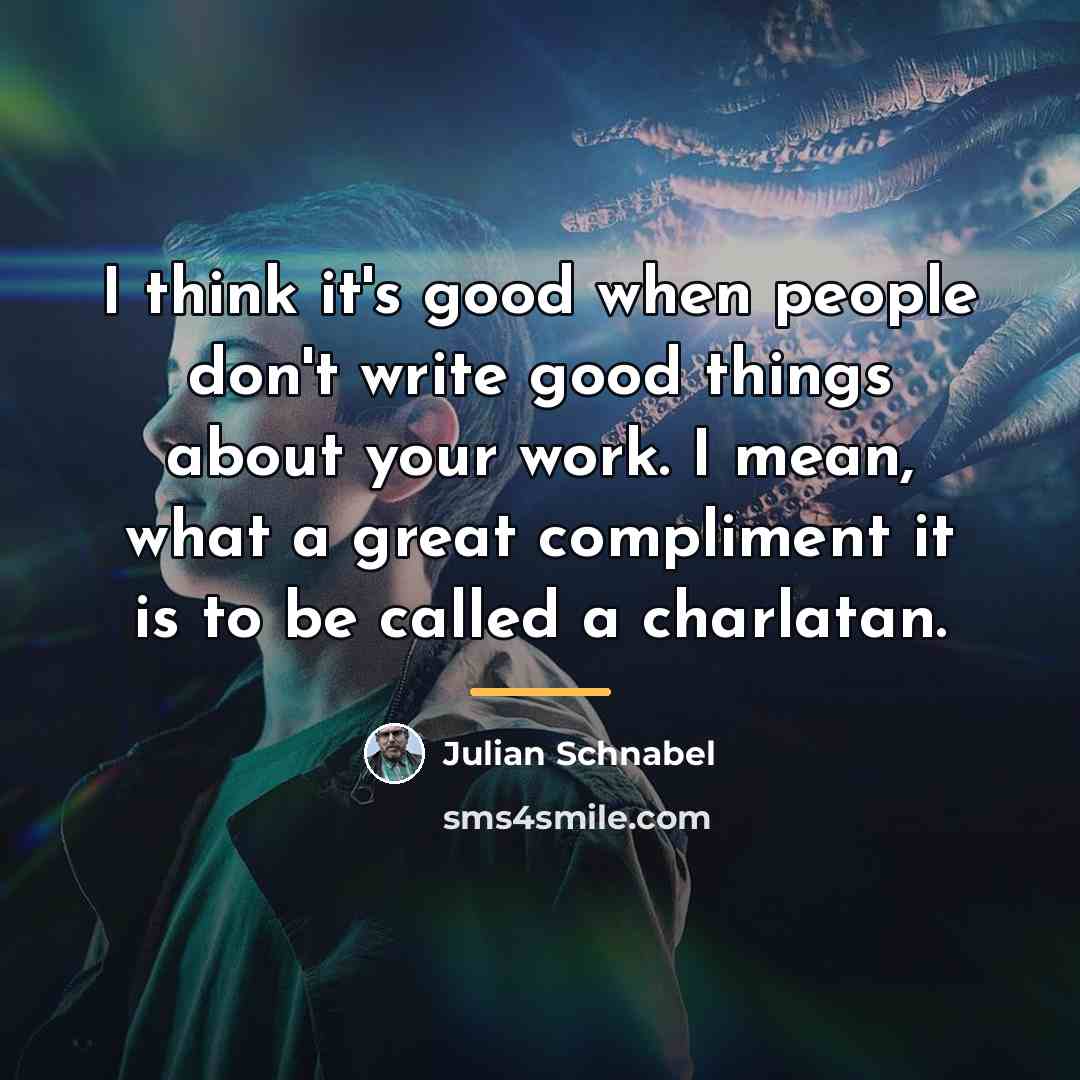 “I think it's good when people don't write good things…” quote by Julian Schnabel