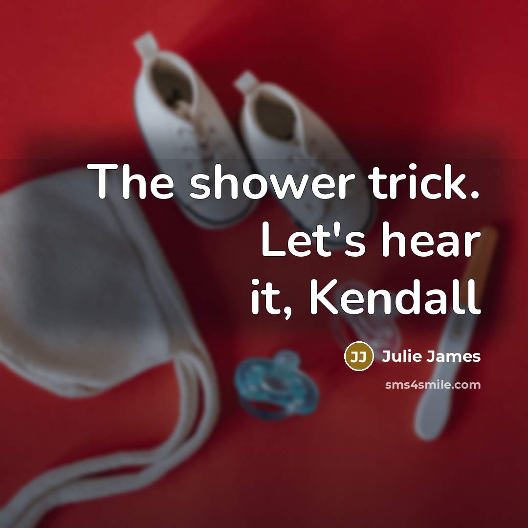 “The shower trick. Let's hear it, Kendall” quote by Julie James