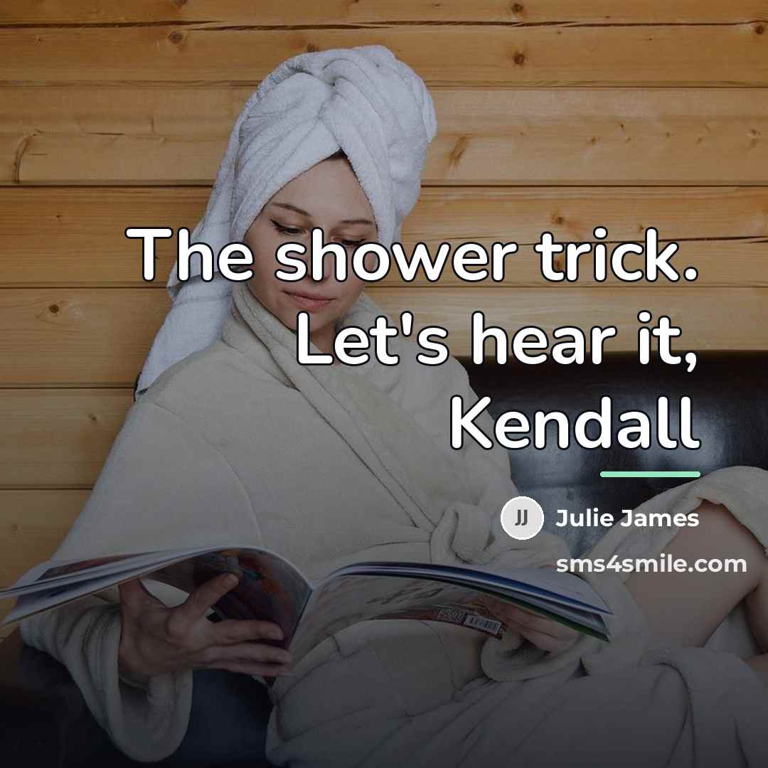 “The shower trick. Let's hear it, Kendall…” quote by Julie James