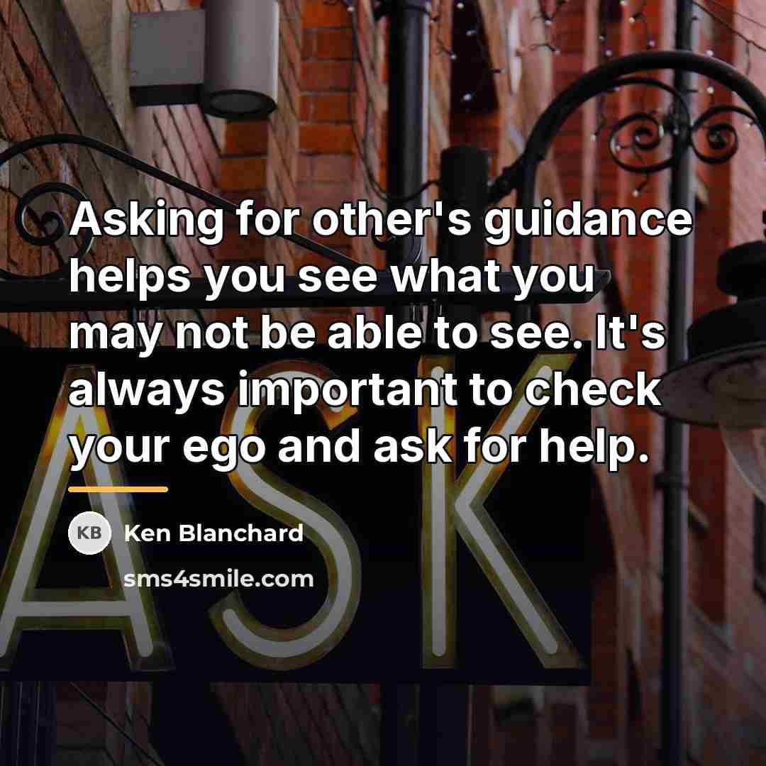 “Asking for other's guidance helps you see what you may…” quote by Ken Blanchard