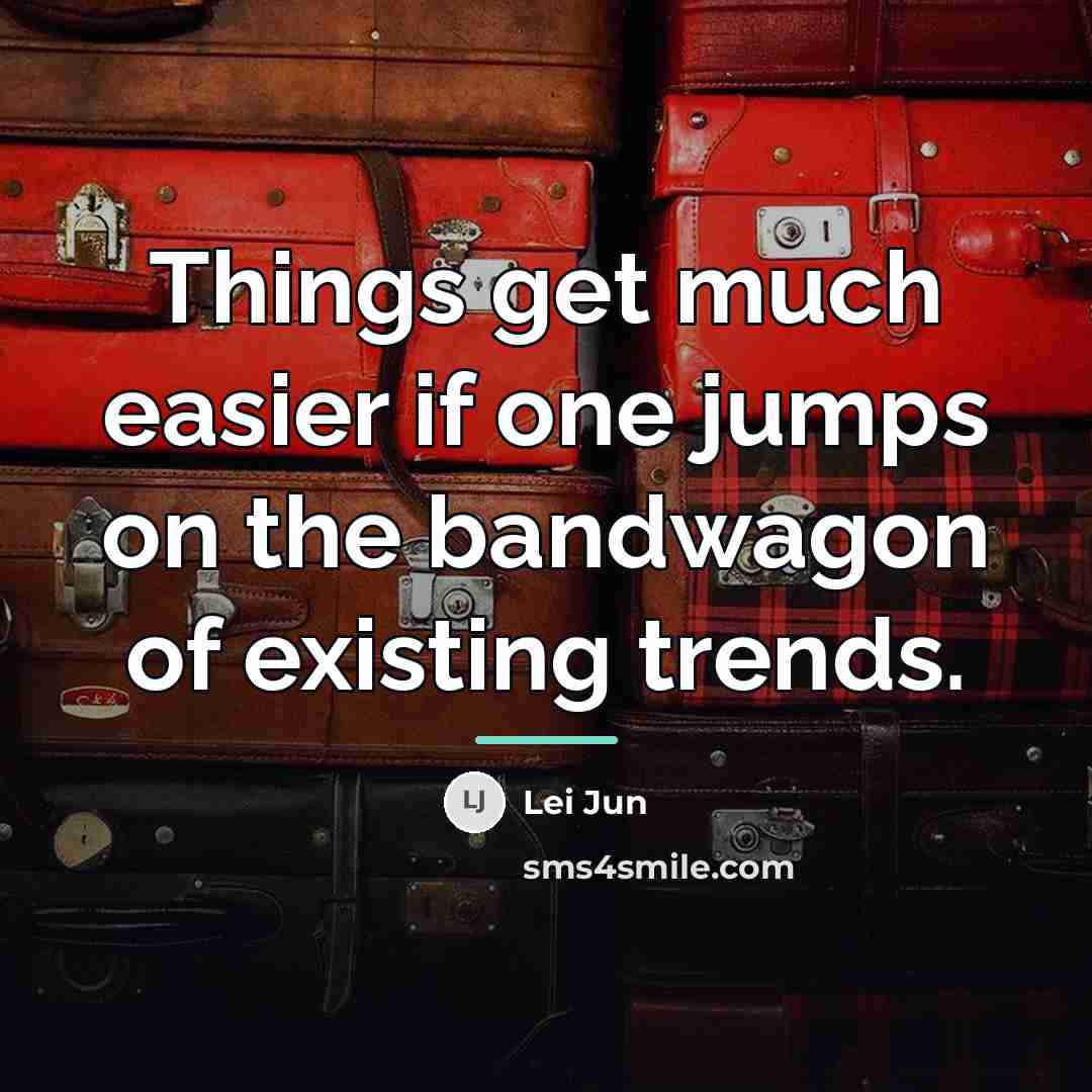 “Things get much easier if one jumps on the bandwagon…” quote by Lei Jun