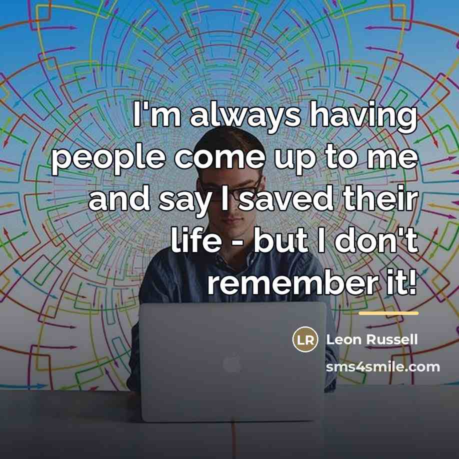 “I'm always having people come up to me and say…” quote by Leon Russell