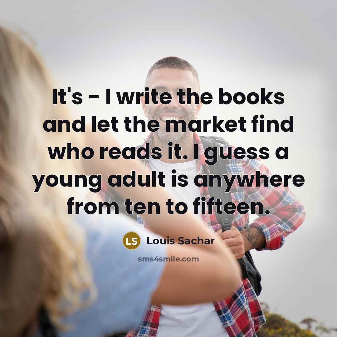 “It's - I write the books and let the market…” quote by Louis Sachar
