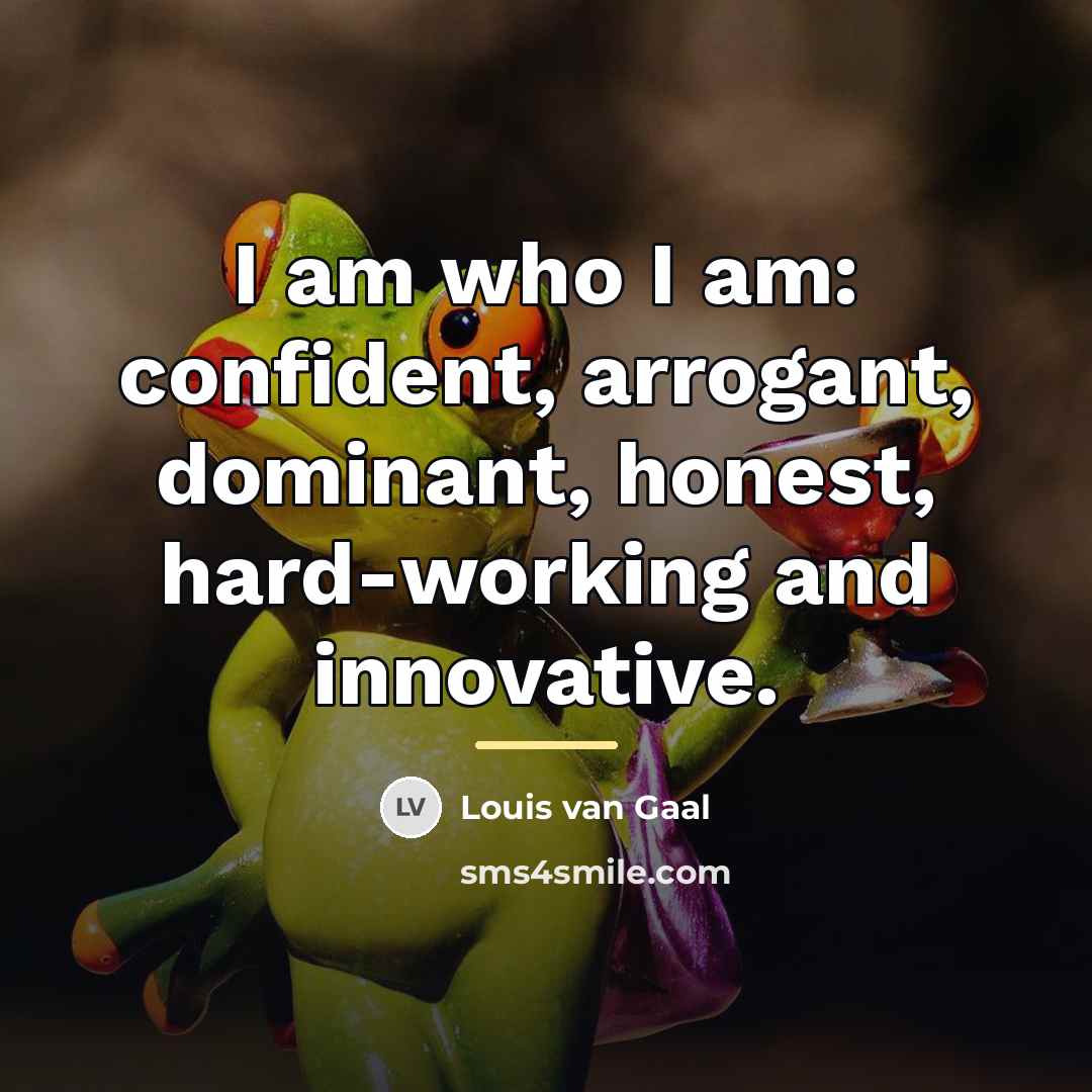 “I am who I am: confident, arrogant, dominant, honest, hard-working…” quote by Louis van Gaal