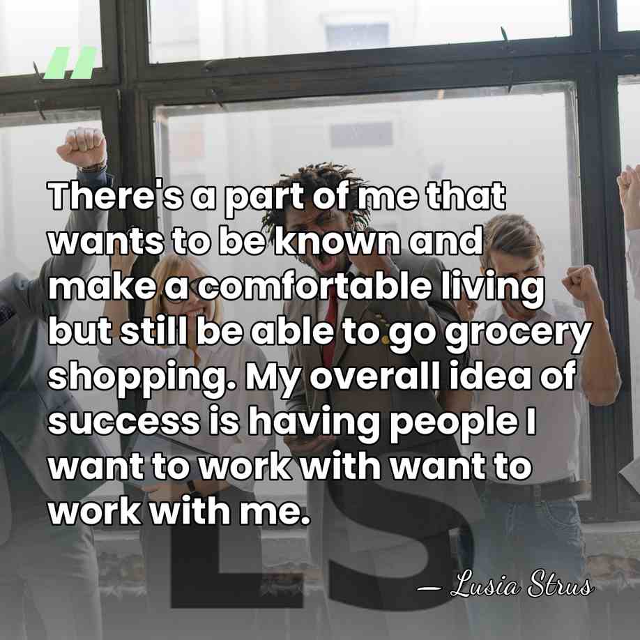 There's a part of me that wants to be known and make&hellip; - Lusia Strus