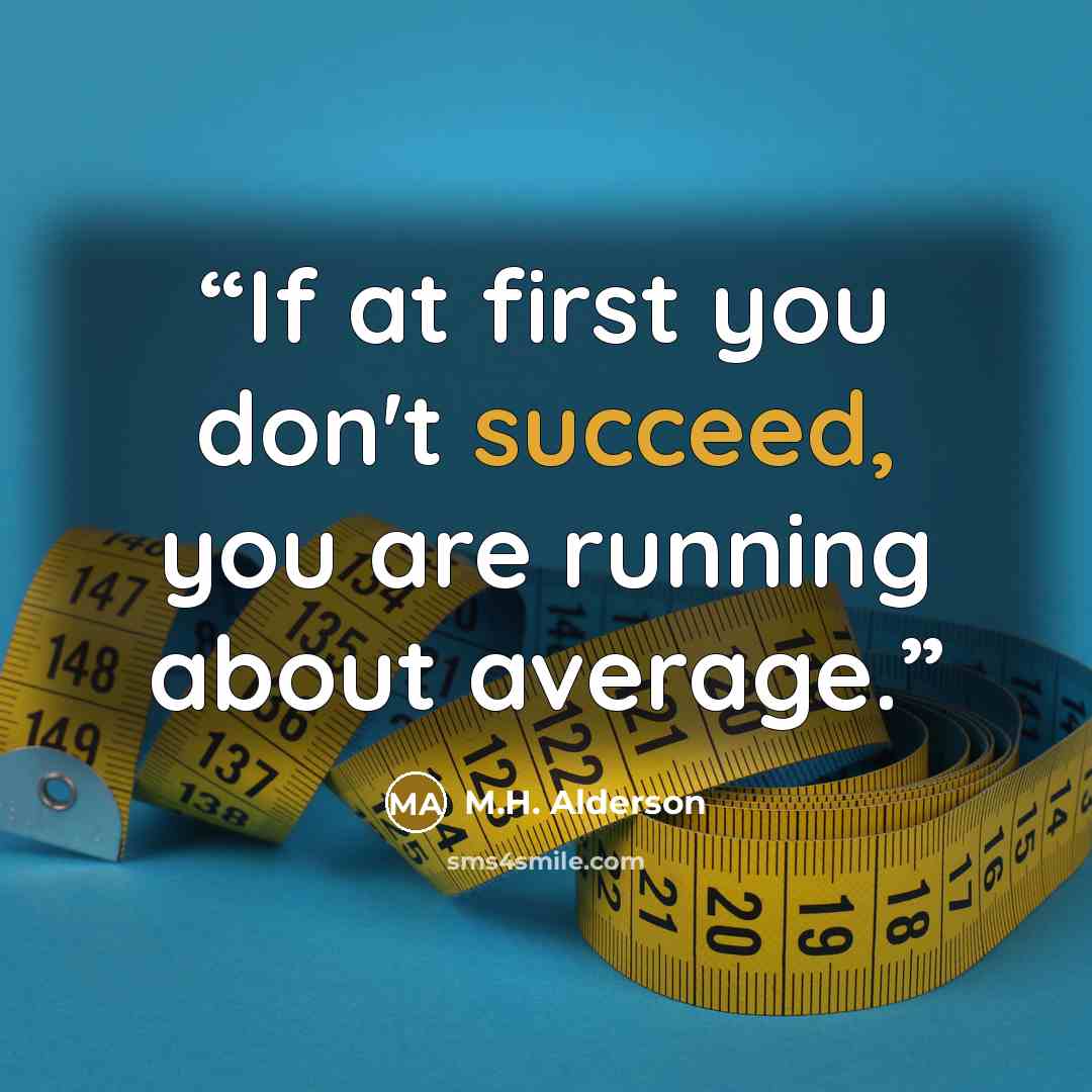 “If at first you don't succeed, you are running about average.” quote by M.H. Alderson