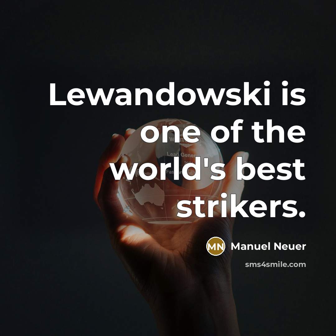 “Lewandowski is one of the world's best strikers.…” quote by Manuel Neuer