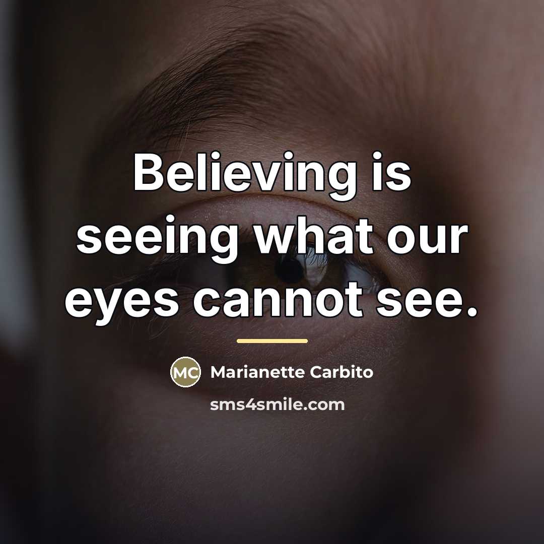 “Believing is seeing what our eyes cannot see.…” quote by Marianette Carbito
