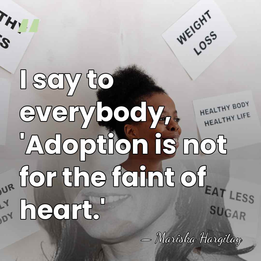 I say to everybody, 'Adoption is not for the faint of heart.' - Mariska Hargitay
