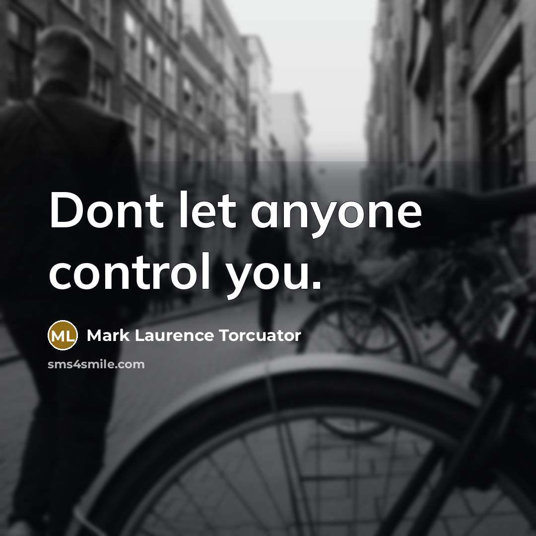 “Dont let anyone control you.” quote by Mark Laurence Torcuator