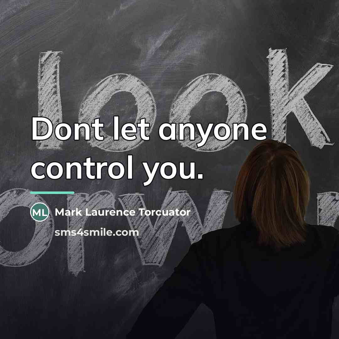 “Dont let anyone control you.…” quote by Mark Laurence Torcuator