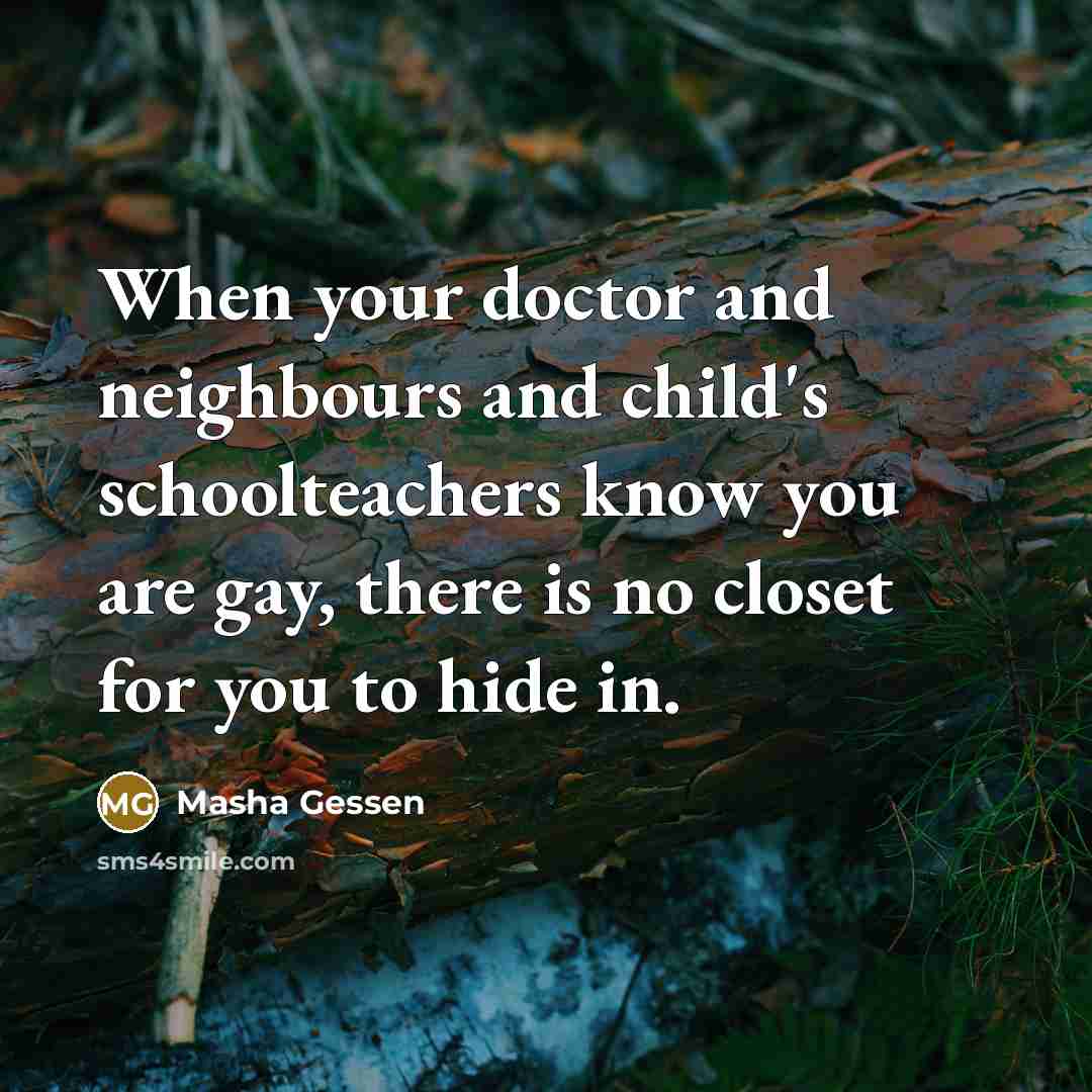 “When your doctor and neighbours and child's schoolteachers know you…” quote by Masha Gessen