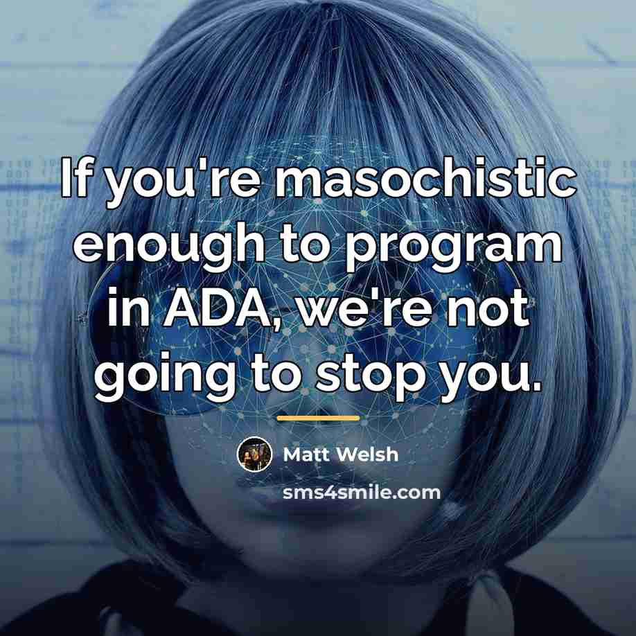 “If you're masochistic enough to program in ADA, we're not…” quote by Matt Welsh