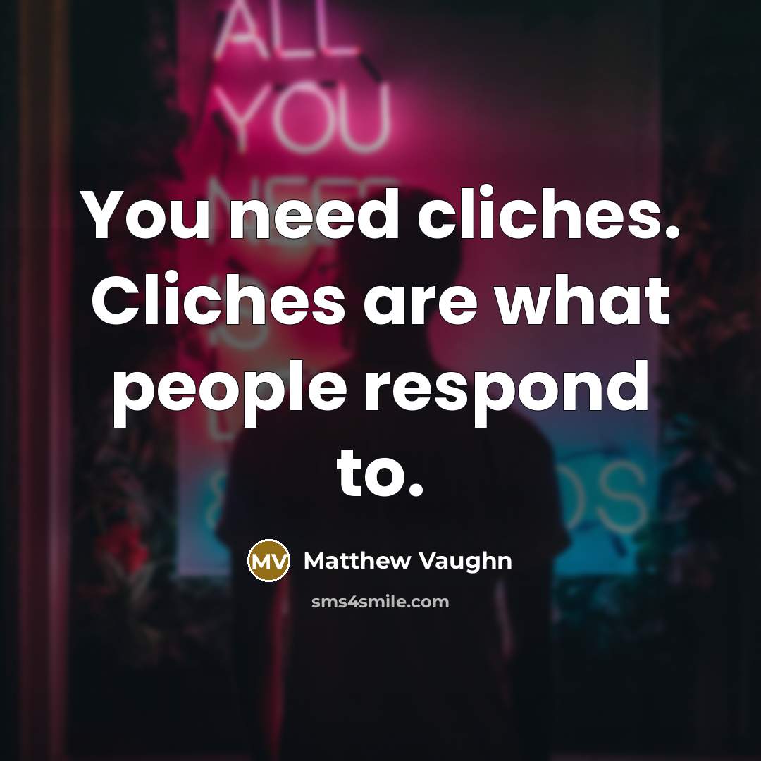 “You need cliches. Cliches are what people respond to.…” quote by Matthew Vaughn