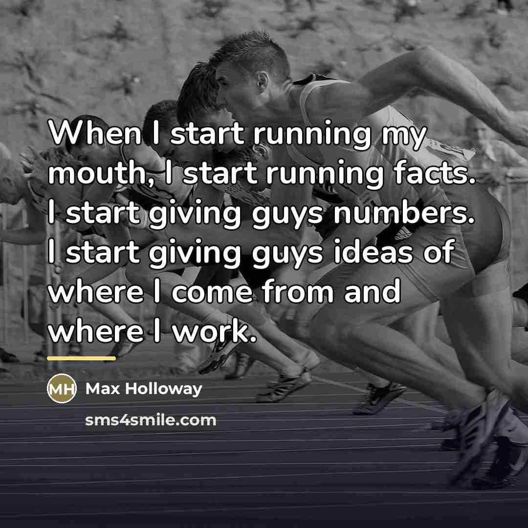 “When I start running my mouth, I start running facts.…” quote by Max Holloway