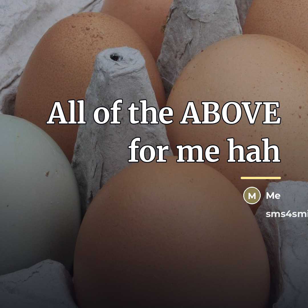 “All of the ABOVE for me hah…” quote by Me