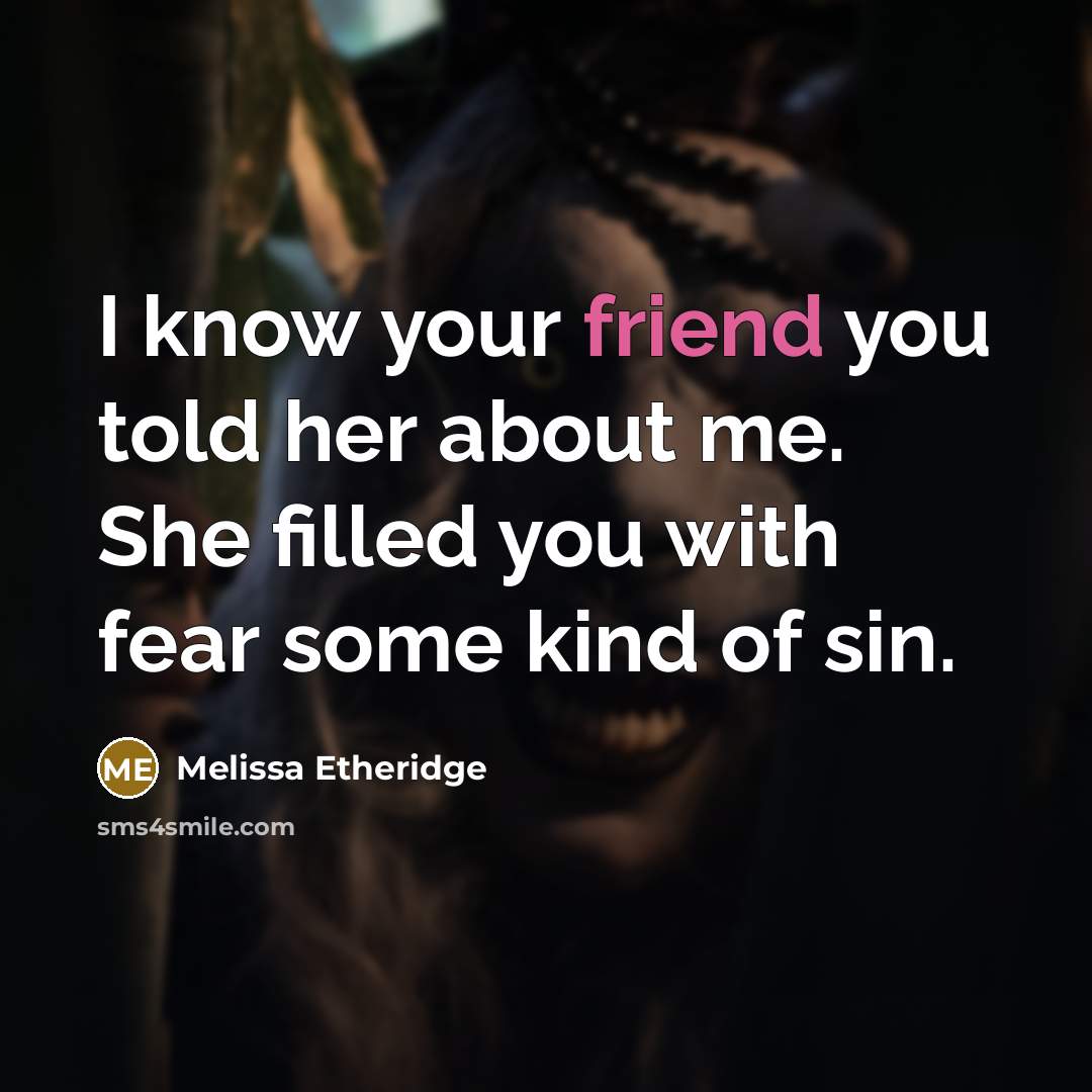 “I know your friend you told her about me. She…” quote by Melissa Etheridge