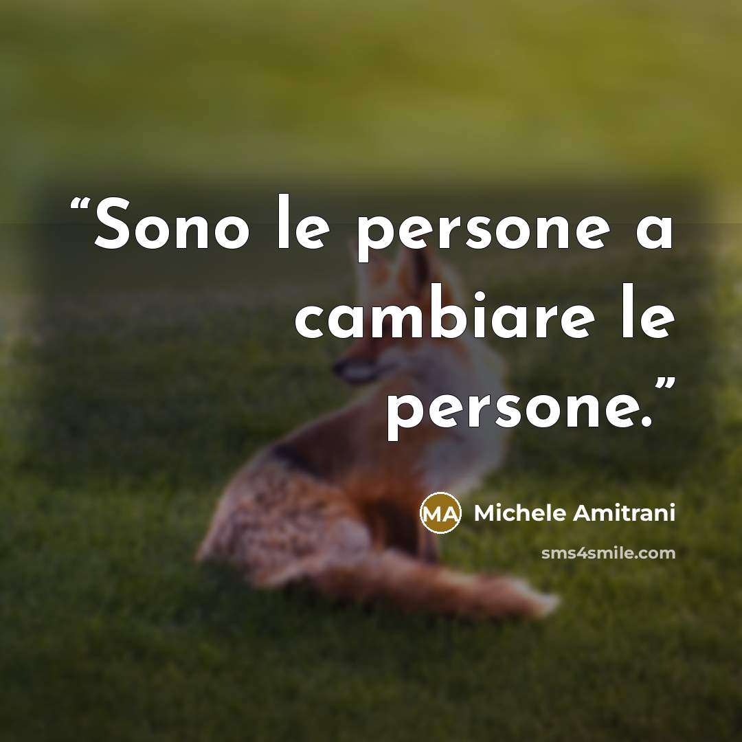 “Sono le persone a cambiare le persone.” quote by Michele Amitrani