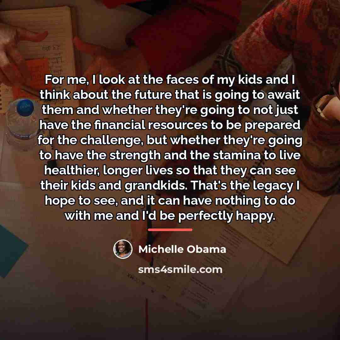 “For me, I look at the faces of my kids…” quote by Michelle Obama