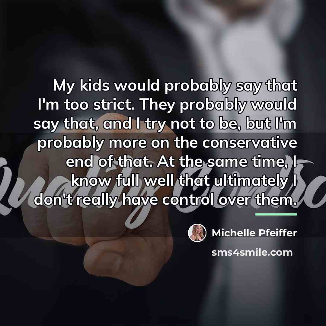 “My kids would probably say that I'm too strict. They…” quote by Michelle Pfeiffer