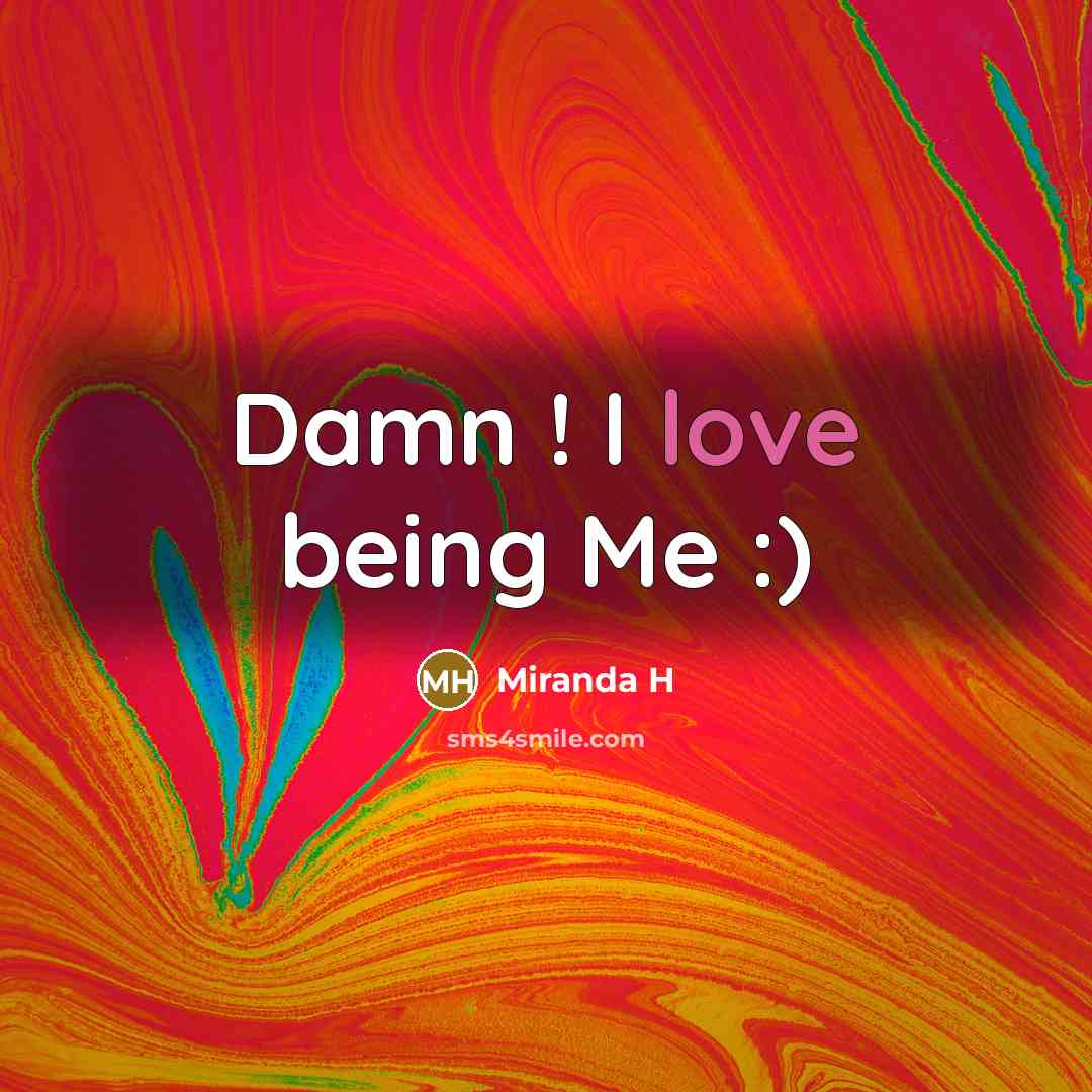 “Damn ! I love being Me :)…” quote by Miranda H