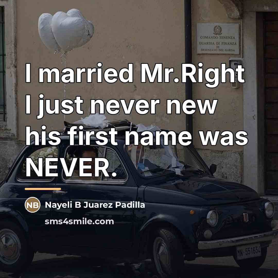 “I married Mr.Right I just never new his first name…” quote by Nayeli B Juarez Padilla
