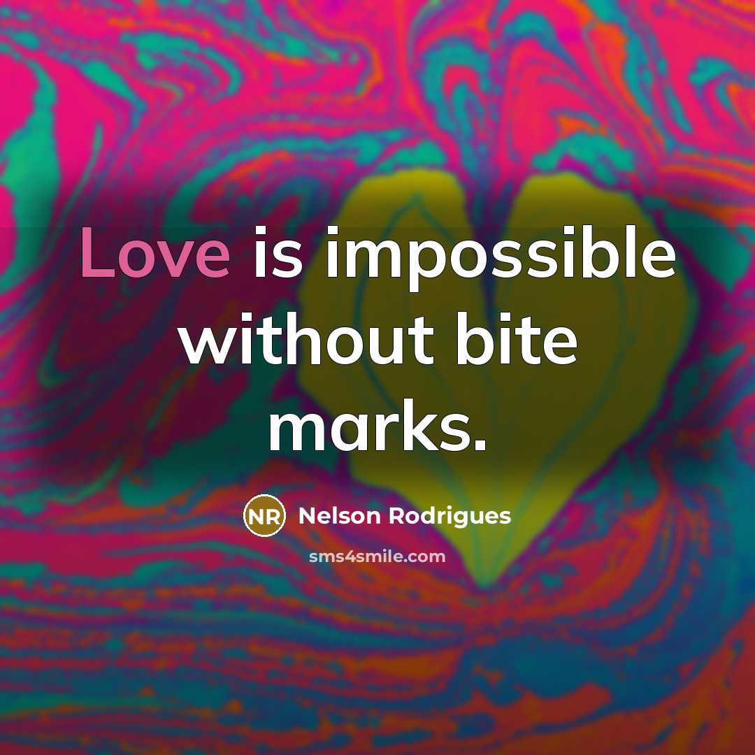 “Love is impossible without bite marks.” quote by Nelson Rodrigues