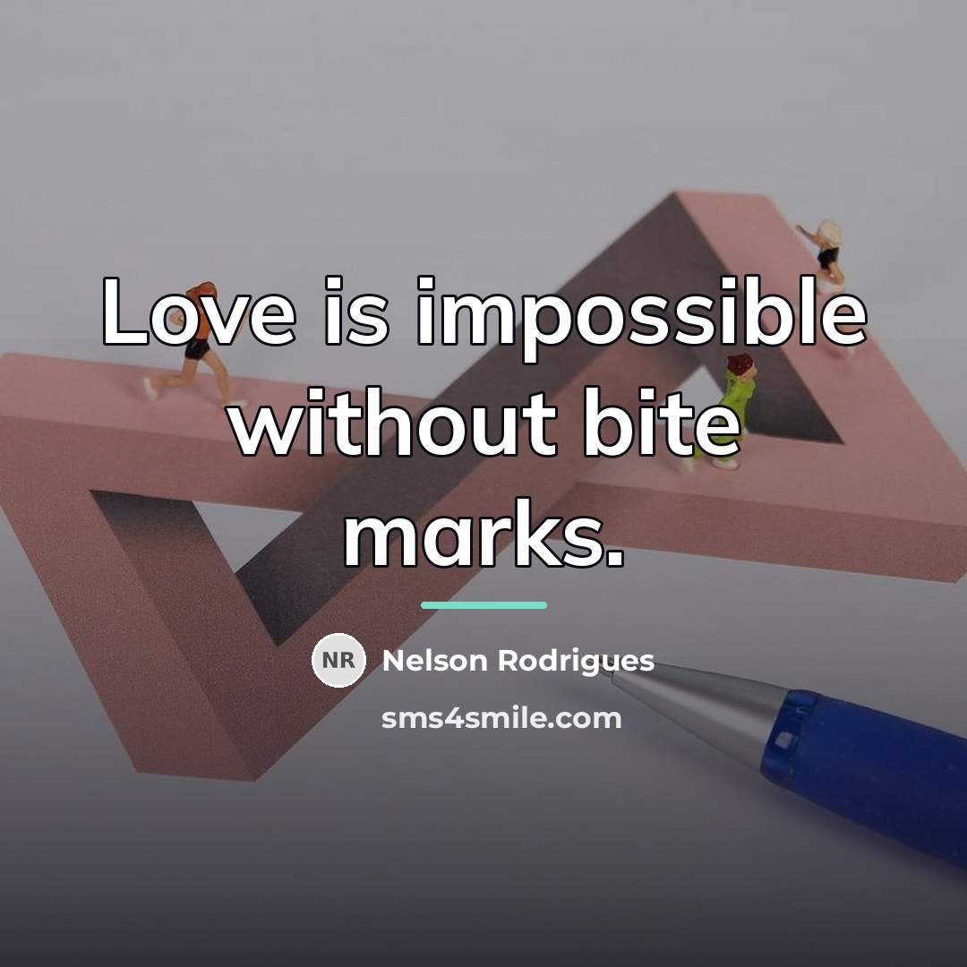 “Love is impossible without bite marks.…” quote by Nelson Rodrigues
