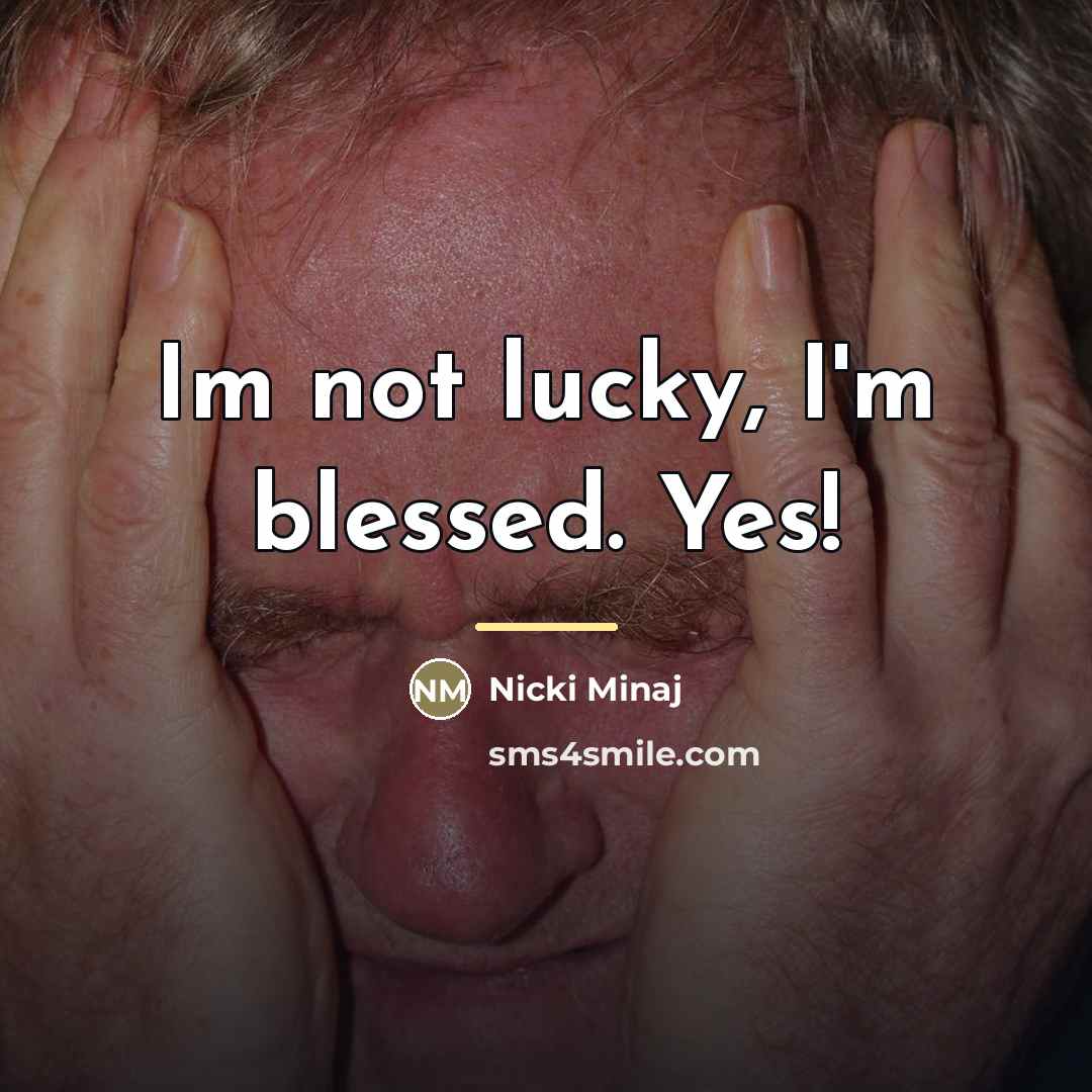 “Im not lucky, I'm blessed. Yes!…” quote by Nicki Minaj